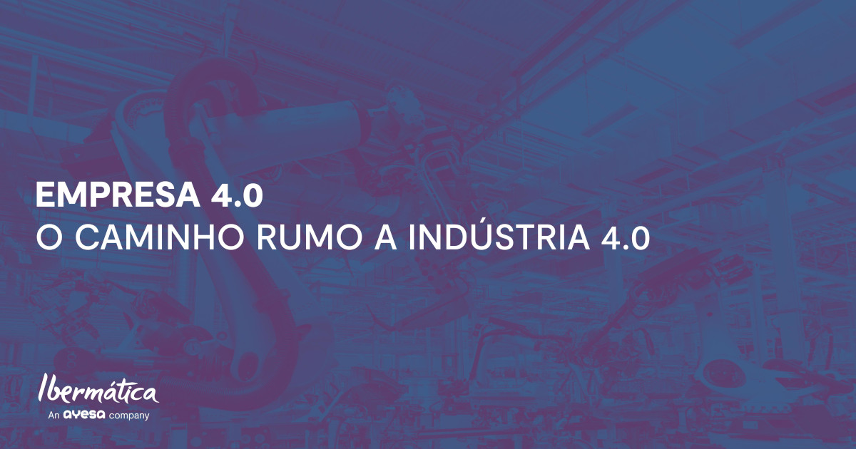 Ibermática an Ayesa company | Indústria 4.0 rumo à Empresa 4.0