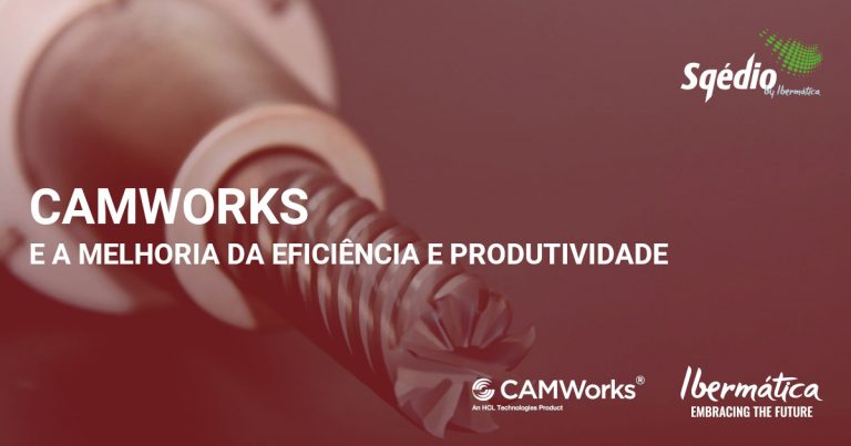 SqÃ©dio by IbermÃ¡tica | CAMWorks e a melhoria da eficiÃªncia e produtividade