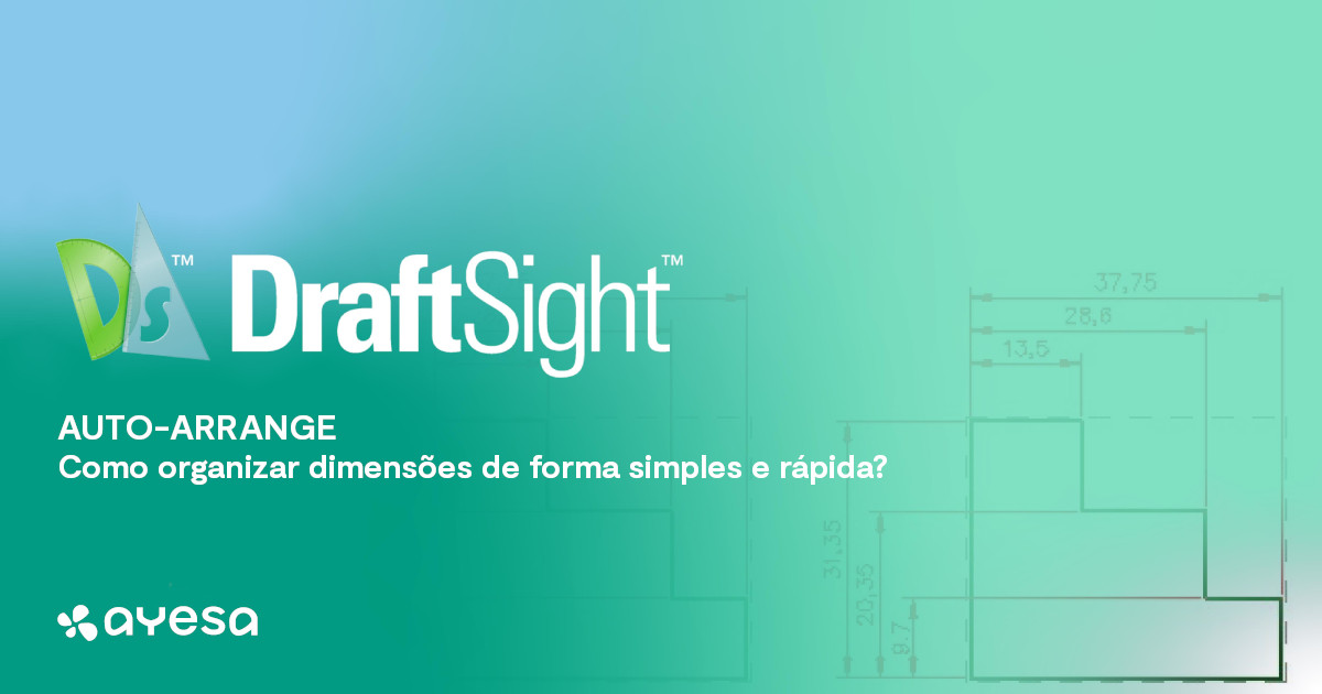 Ayesa Indústria | DraftSight - Auto-Arrange (organizar dimensões)
