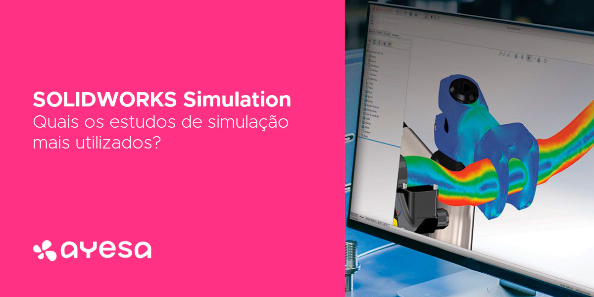 Ayesa Indústria | SOLIDWORKS Simulation - Quais os estudos de simulação mais utilizados?