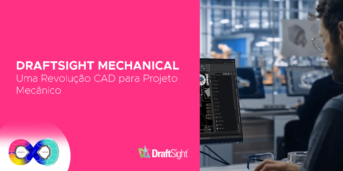 Ayesa Indústria | DraftSight Mechanical - Uma Revolução CAD para Projeto Mecânico